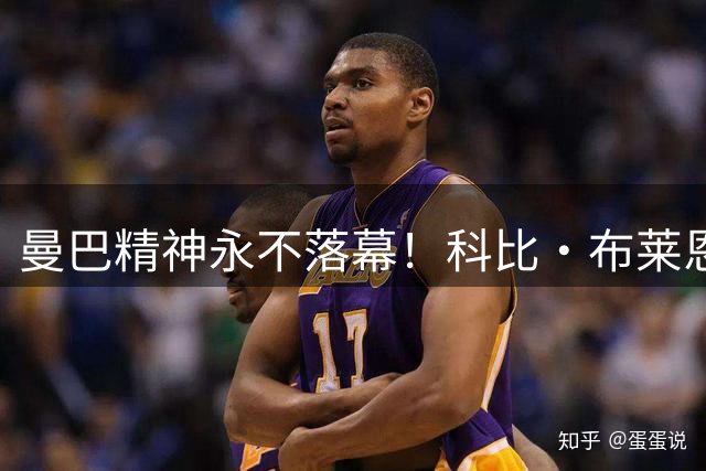 曼巴精神永不落幕！科比·布莱恩特 祝你生日快乐